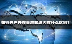 銀行開戶開在香港和境內有什么區(qū)別？