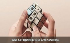 大陸人注冊(cè)香港公司法人要去香港嗎？
