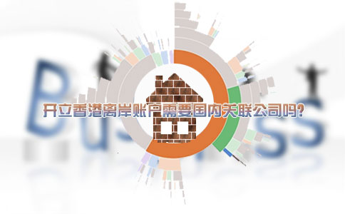 開(kāi)立香港離岸賬戶需要國(guó)內(nèi)關(guān)聯(lián)公司嗎